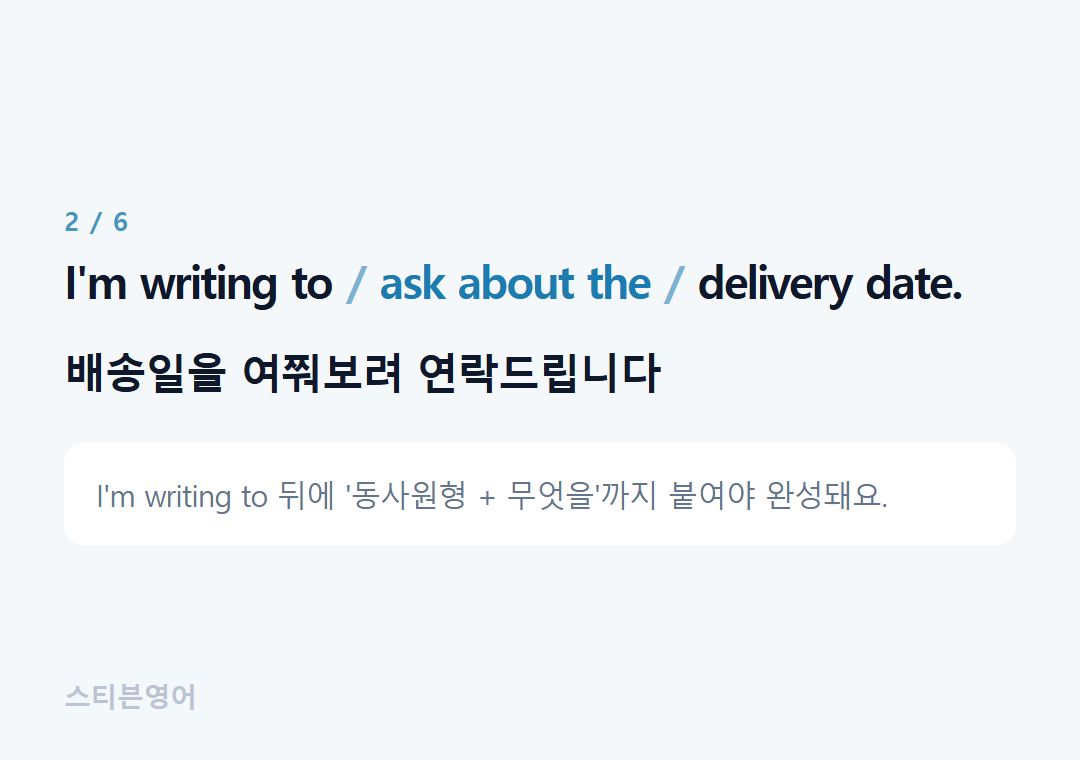 I'm writing to ask about the delivery date. — 배송일을 여쭤보려 연락드립니다