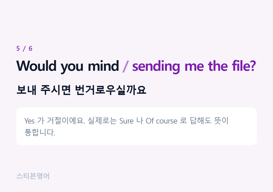 Would you mind sending me the file? — 보내 주시면 번거로우실까요