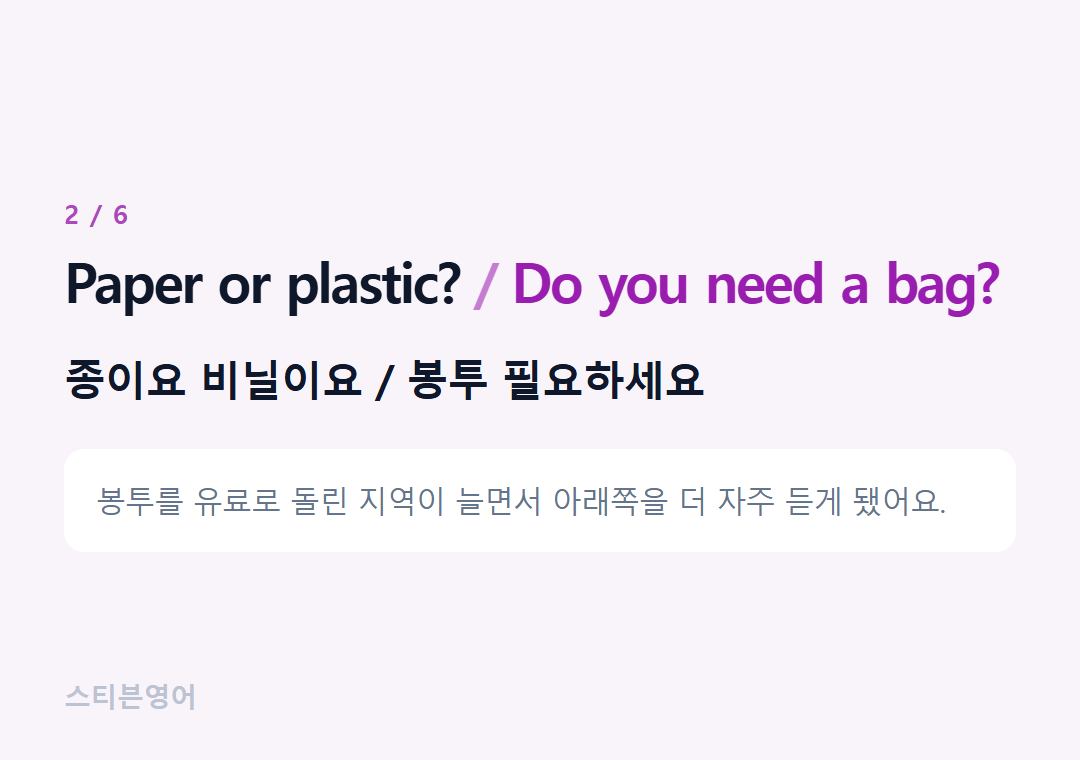 Paper or plastic? Do you need a bag? — 종이요 비닐이요 / 봉투 필요하세요