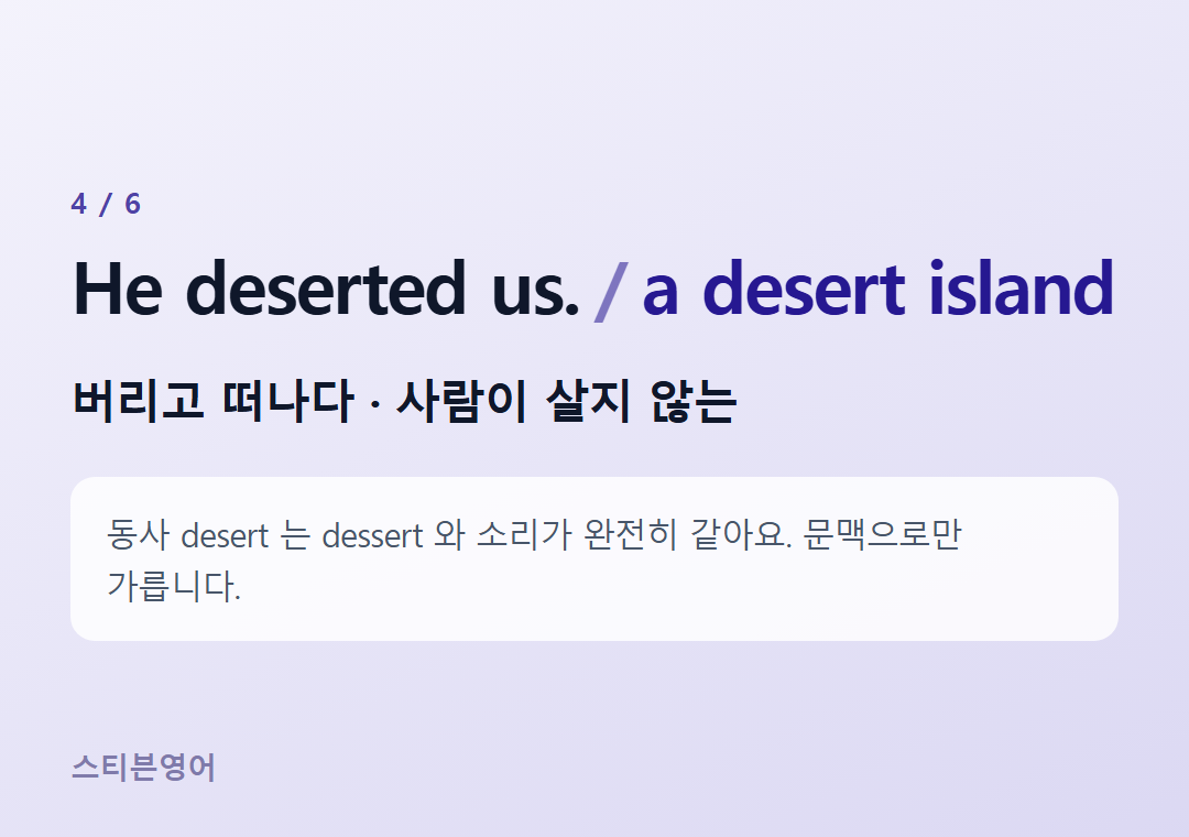 He deserted us. a desert island — 버리고 떠나다 · 사람이 살지 않는