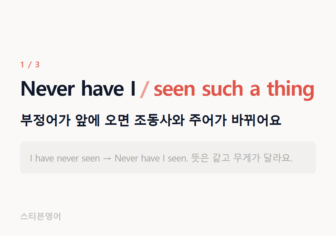 Never have I seen such a thing — 부정어가 앞에 오면 조동사와 주어가 바뀌어요