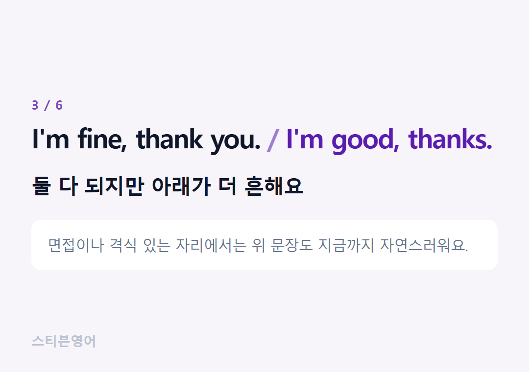 I'm fine, thank you. I'm good, thanks. — 둘 다 되지만 아래가 더 흔해요