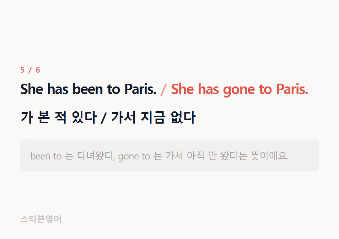 She has been to Paris. She has gone to Paris. — 가 본 적 있다 / 가서 지금 없다