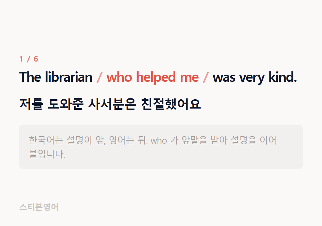 The librarian who helped me was very kind. — 저를 도와준 사서분은 친절했어요