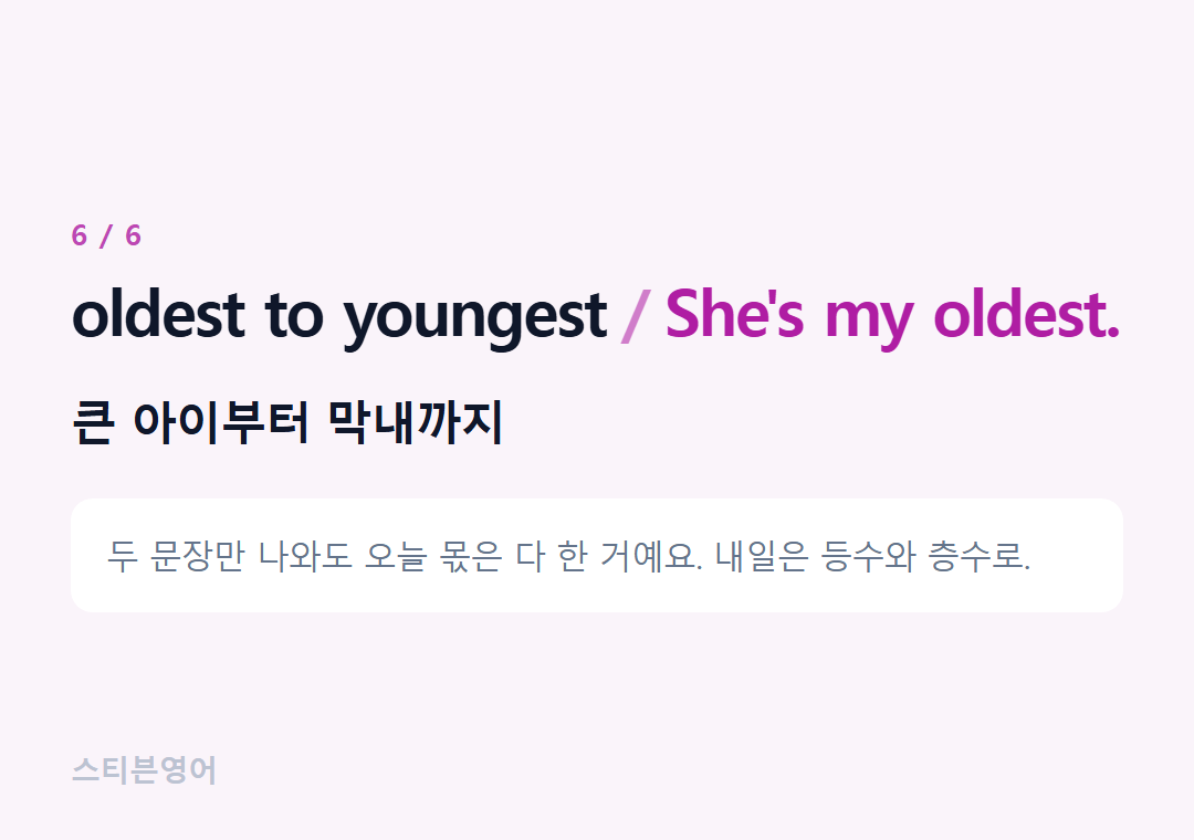 oldest to youngest She's my oldest. — 큰 아이부터 막내까지