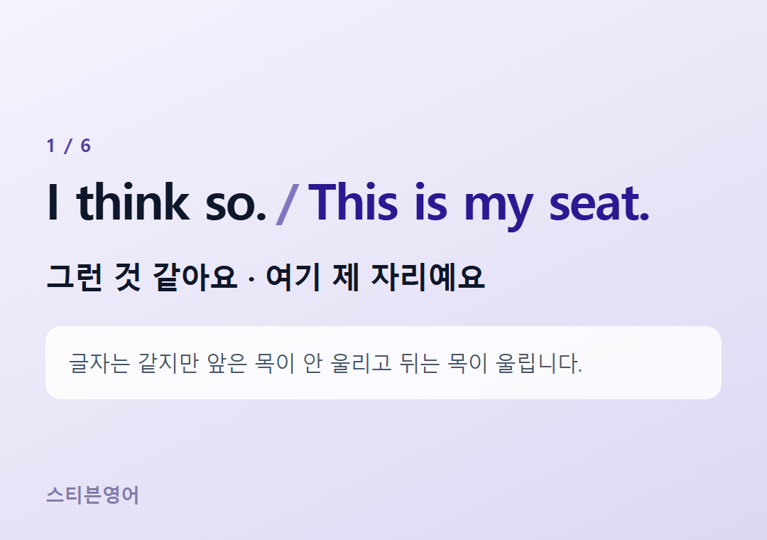 I think so. This is my seat. — 그런 것 같아요 · 여기 제 자리예요