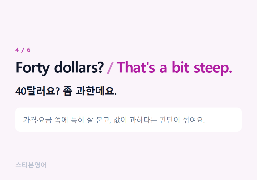 Forty dollars? That's a bit steep. — 40달러요? 좀 과한데요.