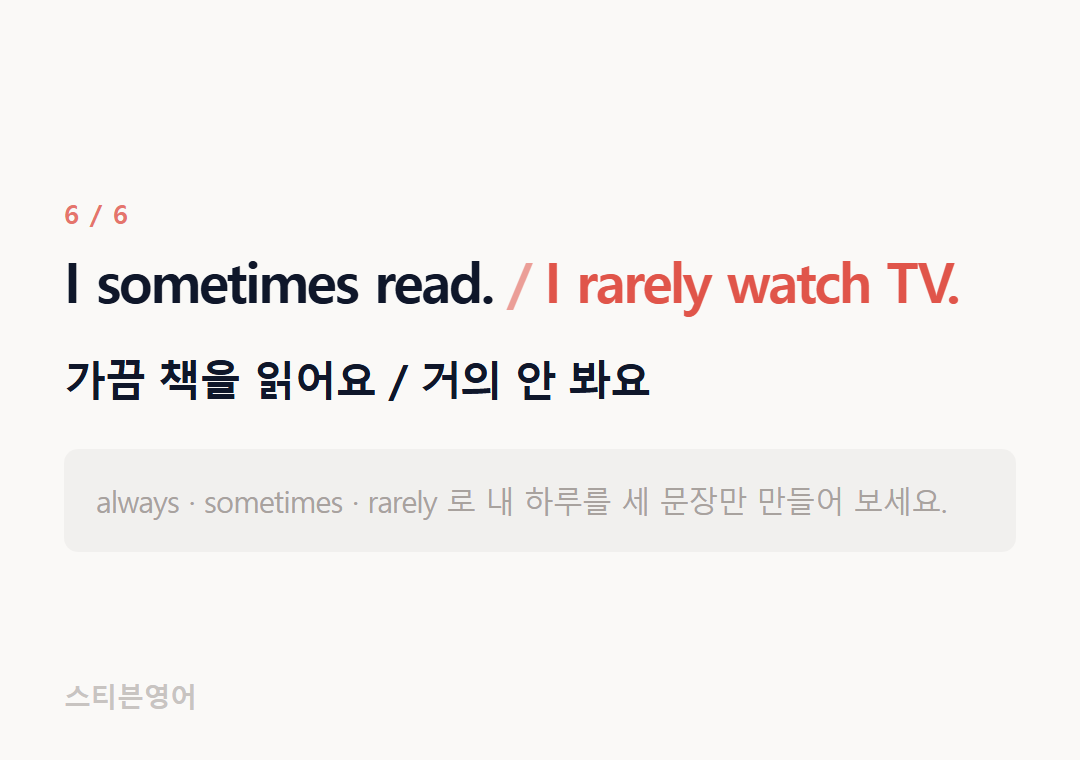 I sometimes read. I rarely watch TV. — 가끔 책을 읽어요 / 거의 안 봐요