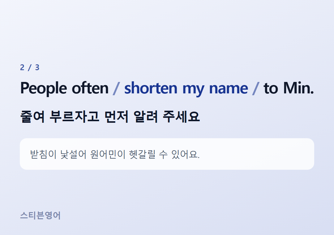 People often shorten my name to Min. — 줄여 부르자고 먼저 알려 주세요