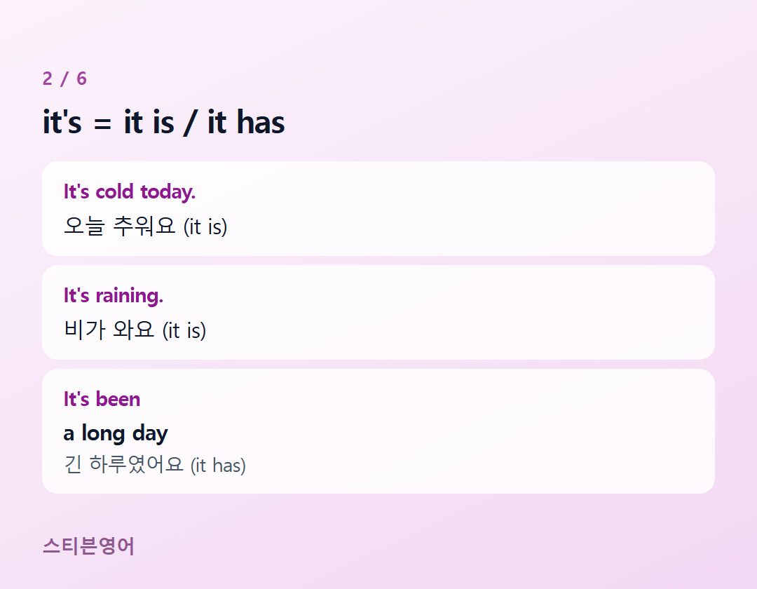 it's = it is / it has — It's cold today., It's raining., It's been