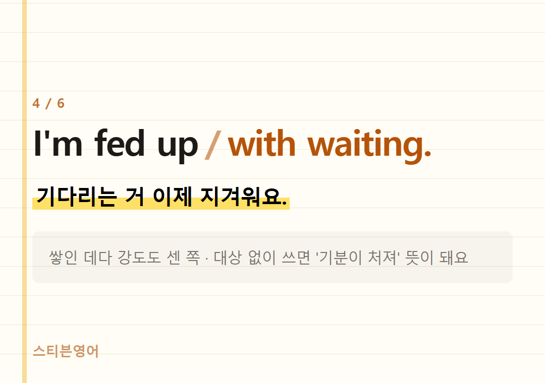 I'm fed up with waiting. — 기다리는 거 이제 지겨워요.