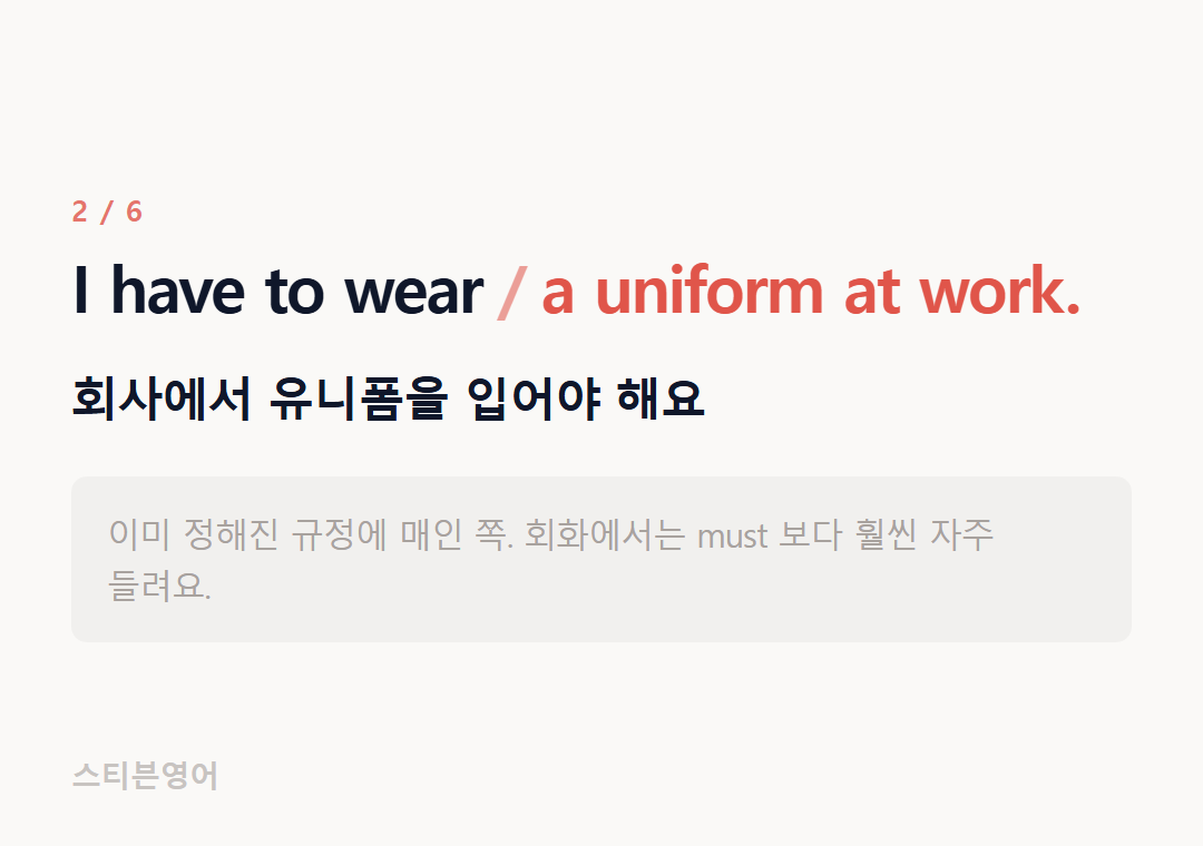 I have to wear a uniform at work. — 회사에서 유니폼을 입어야 해요