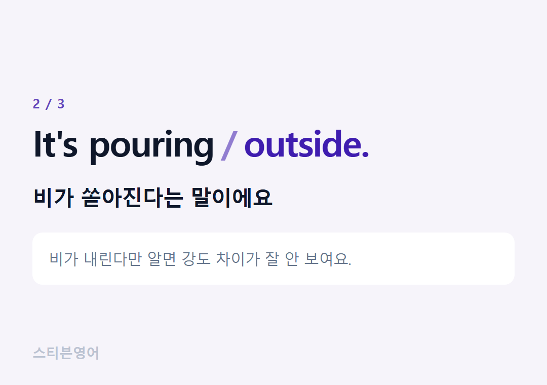It's pouring outside. — 비가 쏟아진다는 말이에요