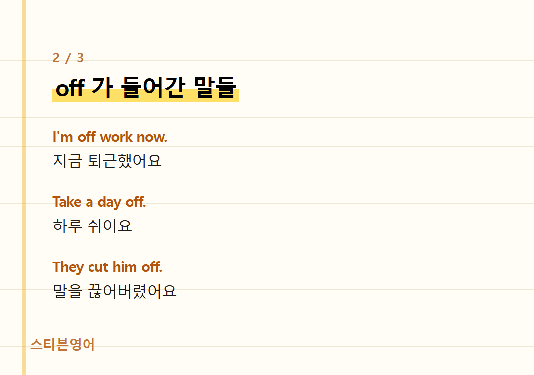off 가 들어간 말들 — I'm off work now., Take a day off., They cut him off.