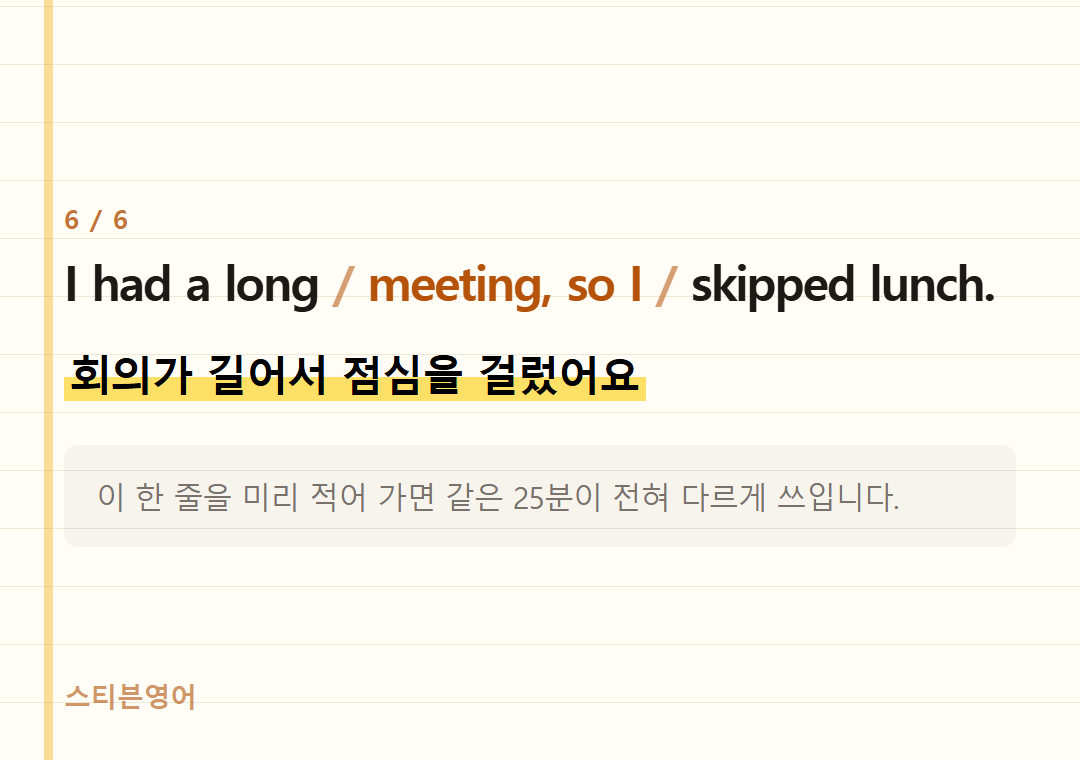 I had a long meeting, so I skipped lunch. — 회의가 길어서 점심을 걸렀어요