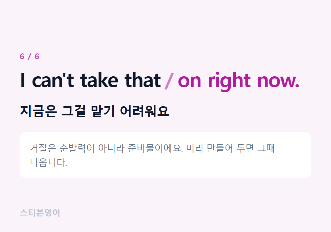 I can't take that on right now. — 지금은 그걸 맡기 어려워요