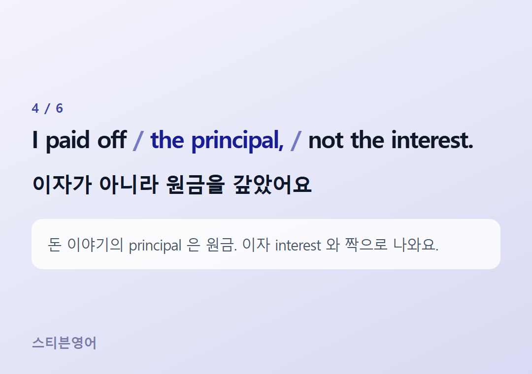 I paid off the principal, not the interest. — 이자가 아니라 원금을 갚았어요