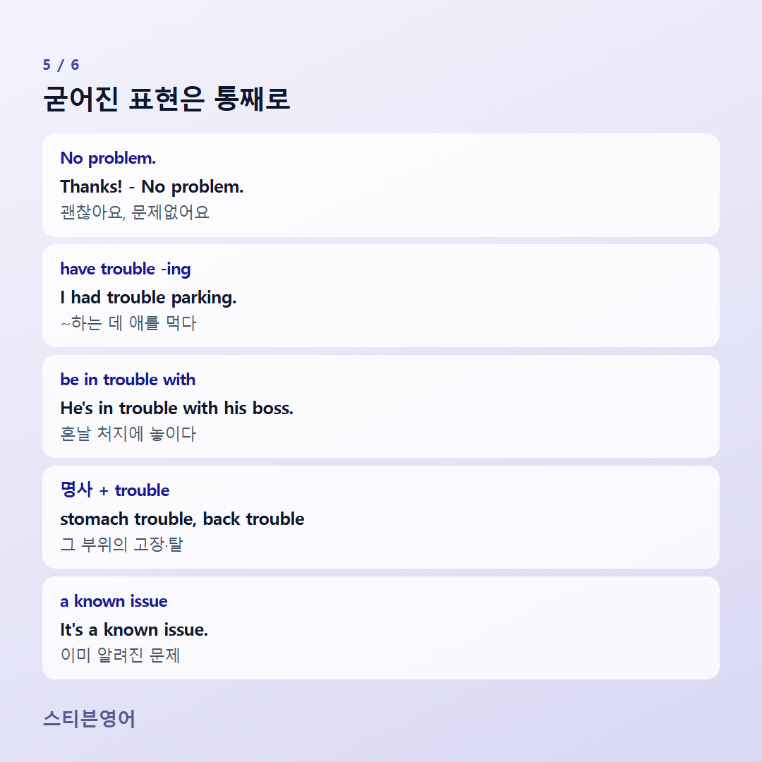 굳어진 표현은 통째로 — No problem., have trouble -ing, be in trouble with, 명사 + trouble, a known issue