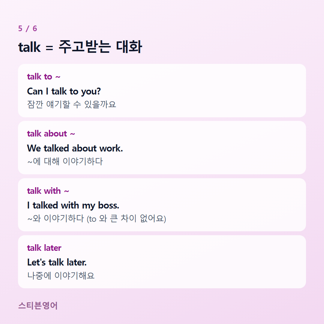 talk = 주고받는 대화 — talk to ~, talk about ~, talk with ~, talk later