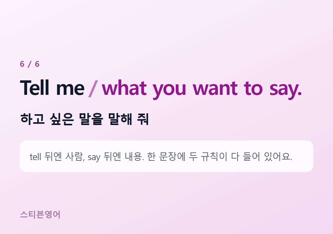 Tell me what you want to say. — 하고 싶은 말을 말해 줘