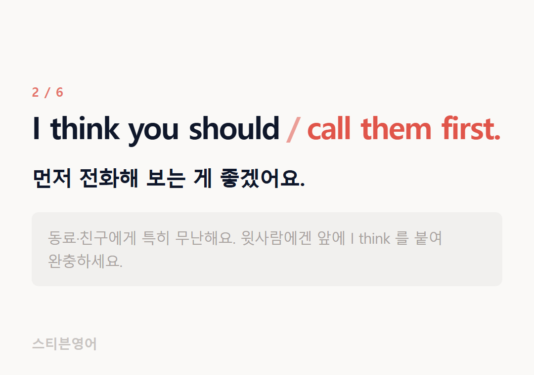 I think you should call them first. — 먼저 전화해 보는 게 좋겠어요.