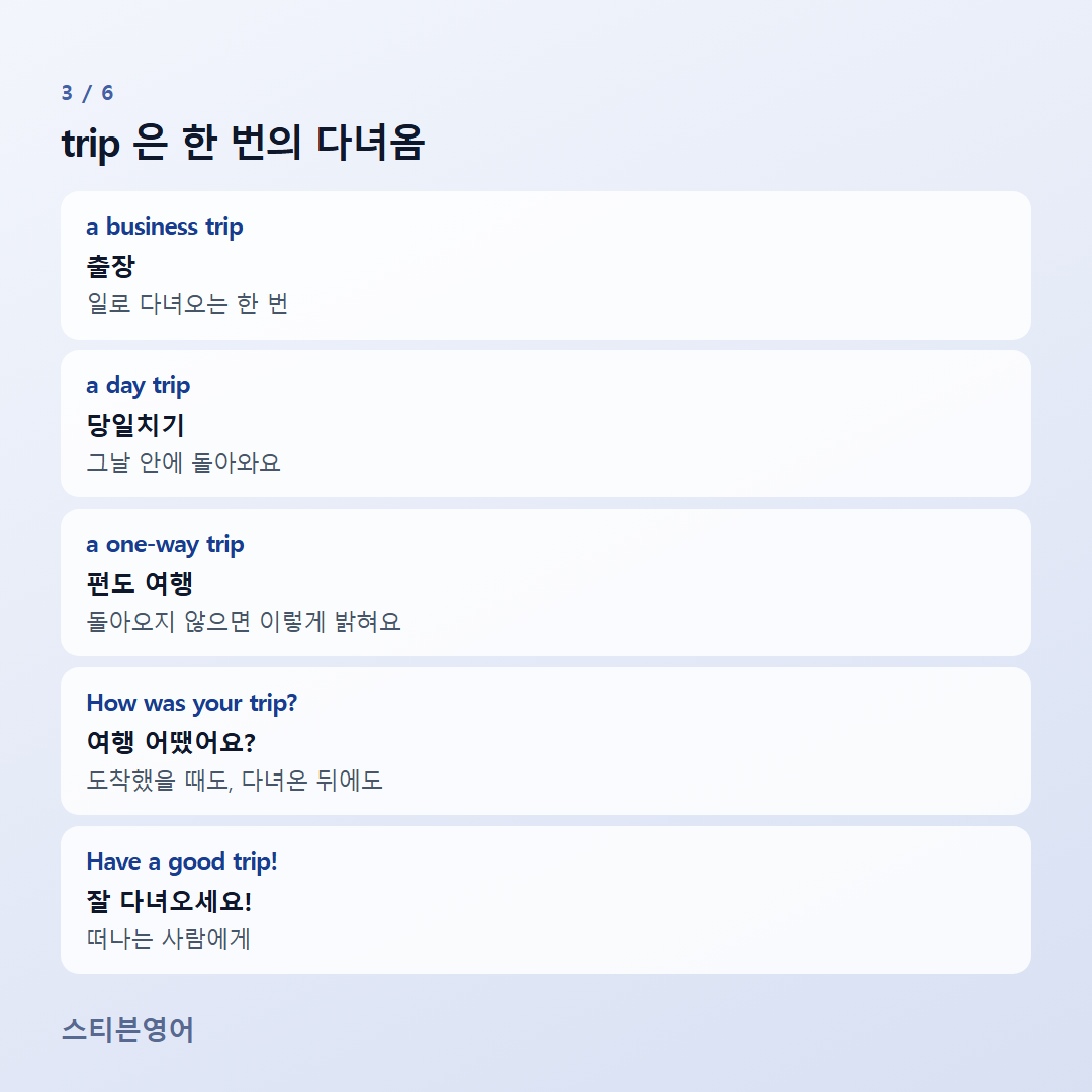trip 은 한 번의 다녀옴 — a business trip, a day trip, a one-way trip, How was your trip?, Have a good trip!