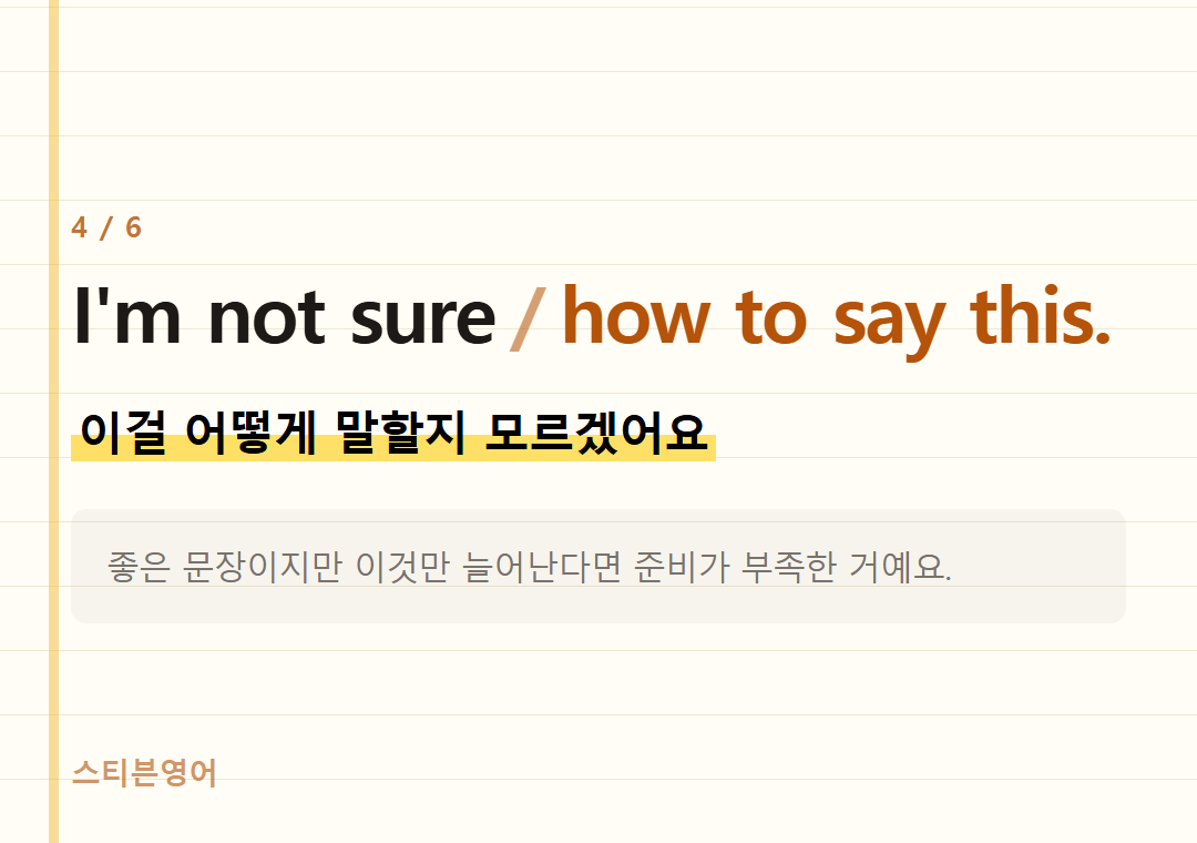 I'm not sure how to say this. — 이걸 어떻게 말할지 모르겠어요