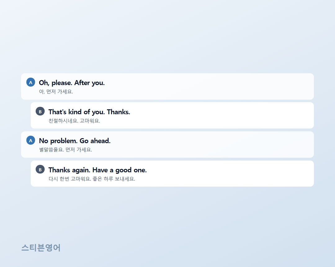 Oh, please. After you. / That's kind of you. Thanks. / No problem. Go ahead. / Thanks again. Have a good one.