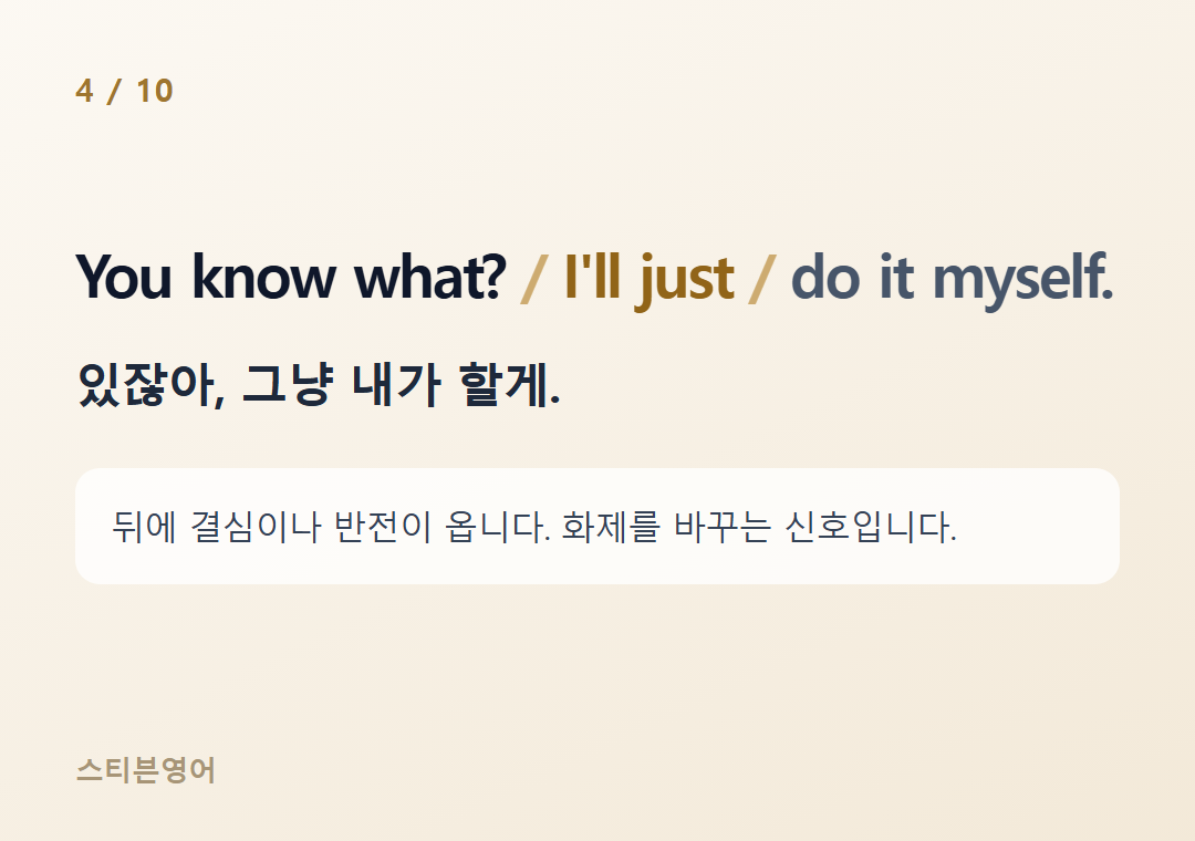 You know what? I'll just do it myself. — 있잖아, 그냥 내가 할게.