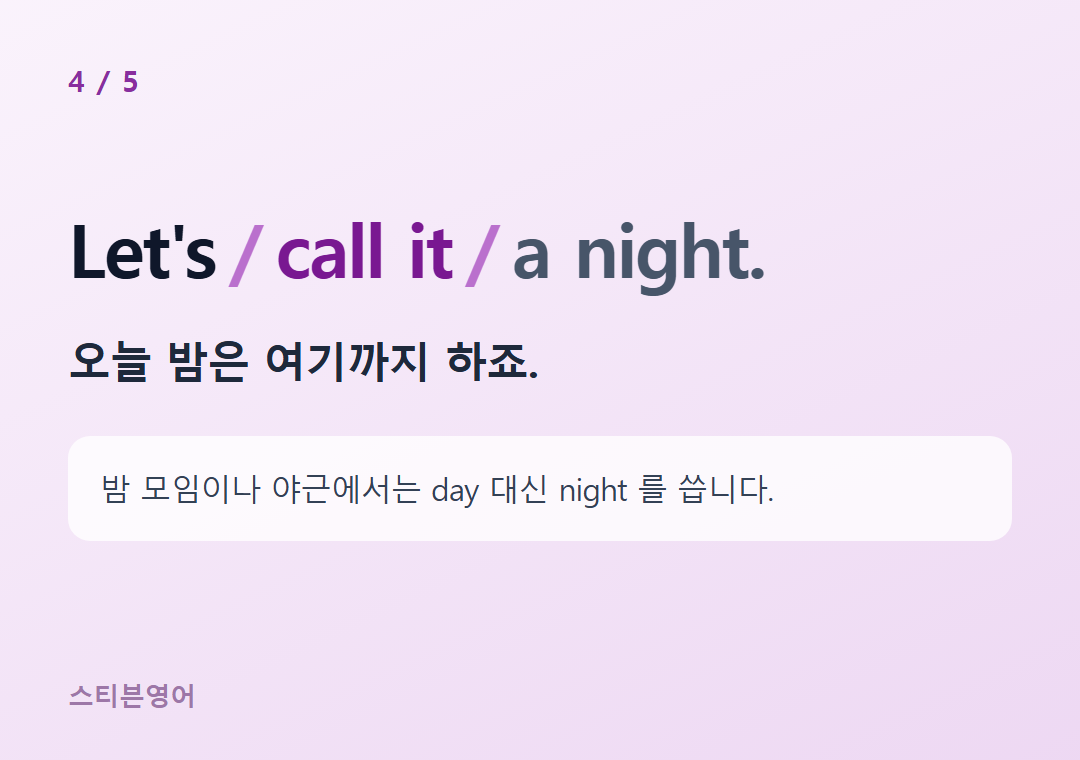 Let's call it a night. — 오늘 밤은 여기까지 하죠.