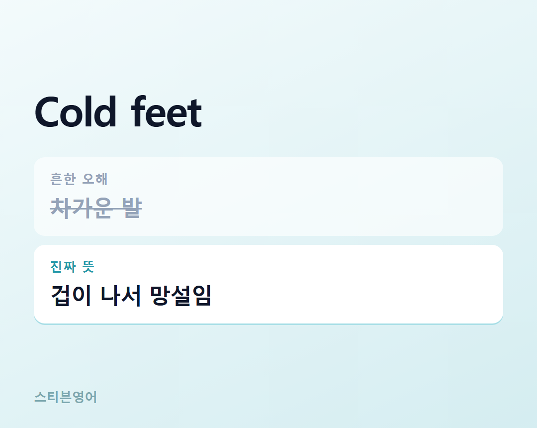 Cold feet — 겁이 나서 망설임