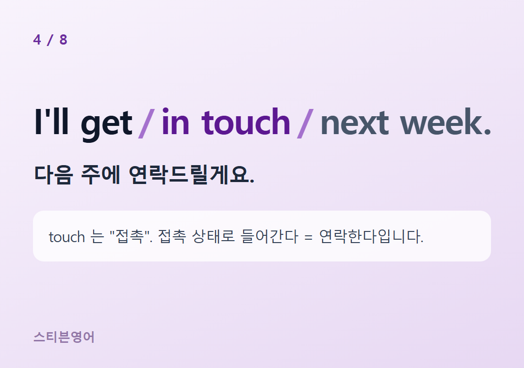 I'll get in touch next week. — 다음 주에 연락드릴게요.