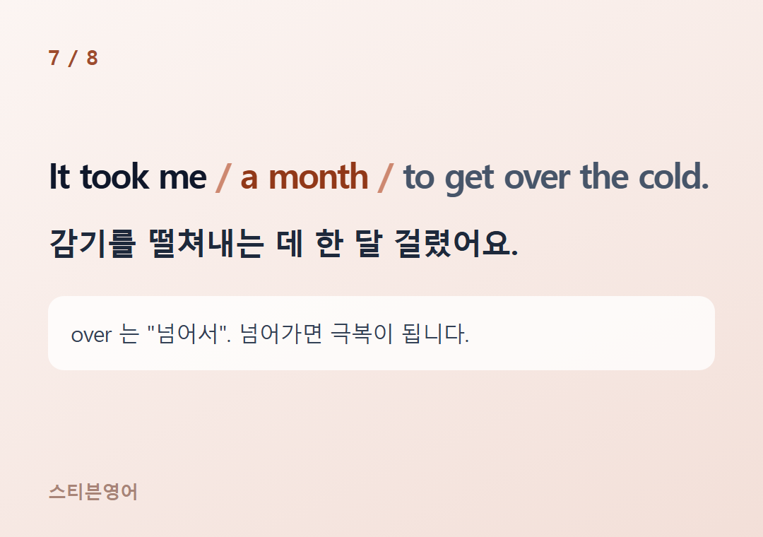 It took me a month to get over the cold. — 감기를 떨쳐내는 데 한 달 걸렸어요.