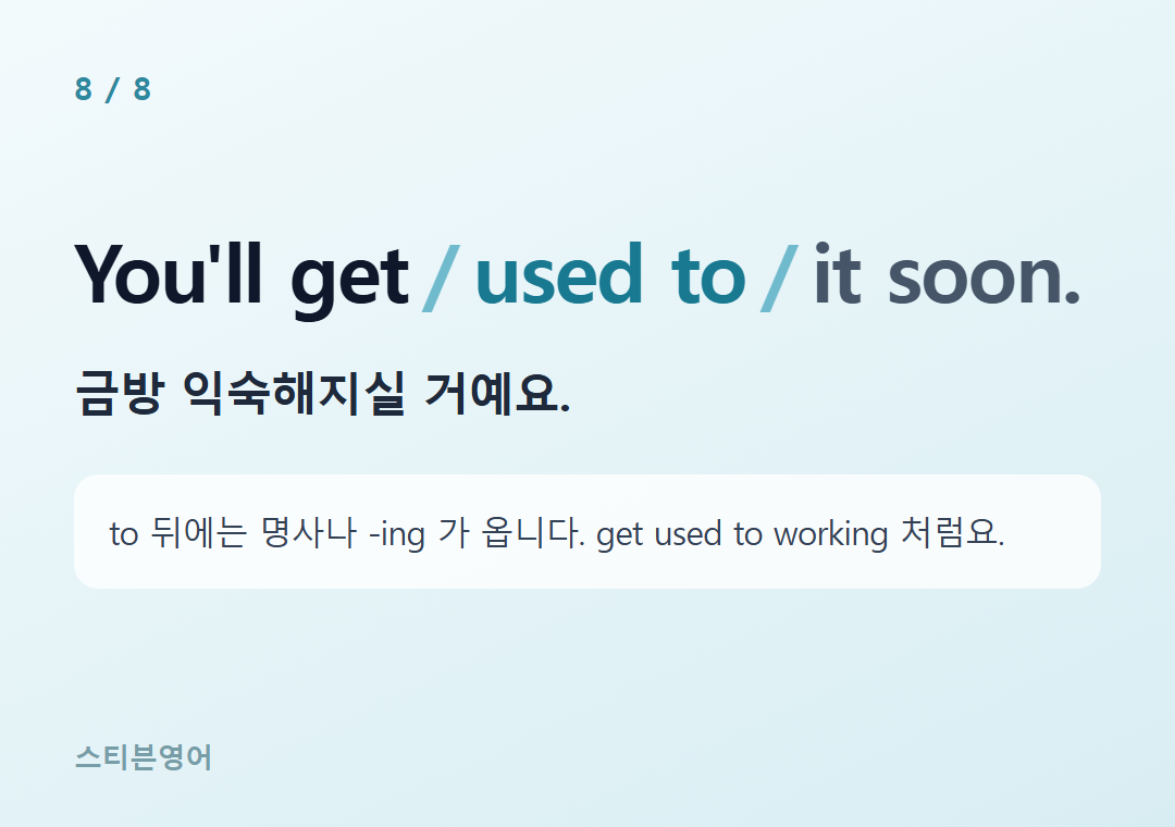 You'll get used to it soon. — 금방 익숙해지실 거예요.