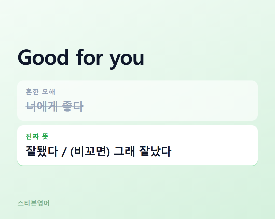 Good for you — 잘됐다 / (비꼬면) 그래 잘났다