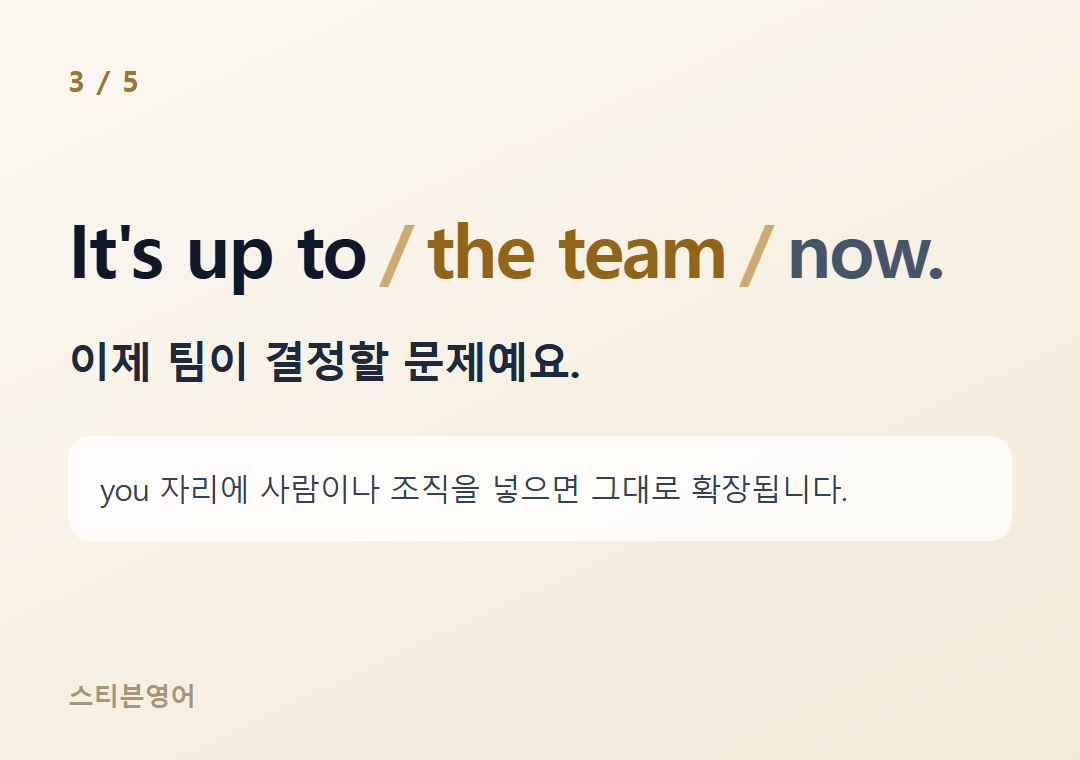 It's up to the team now. — 이제 팀이 결정할 문제예요.
