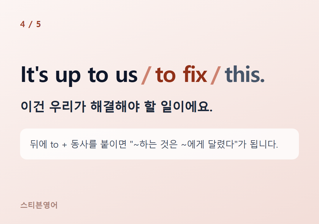 It's up to us to fix this. — 이건 우리가 해결해야 할 일이에요.