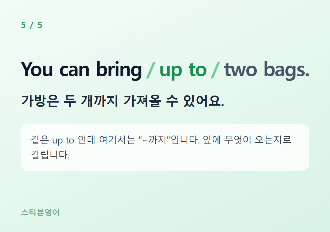 You can bring up to two bags. — 가방은 두 개까지 가져올 수 있어요.