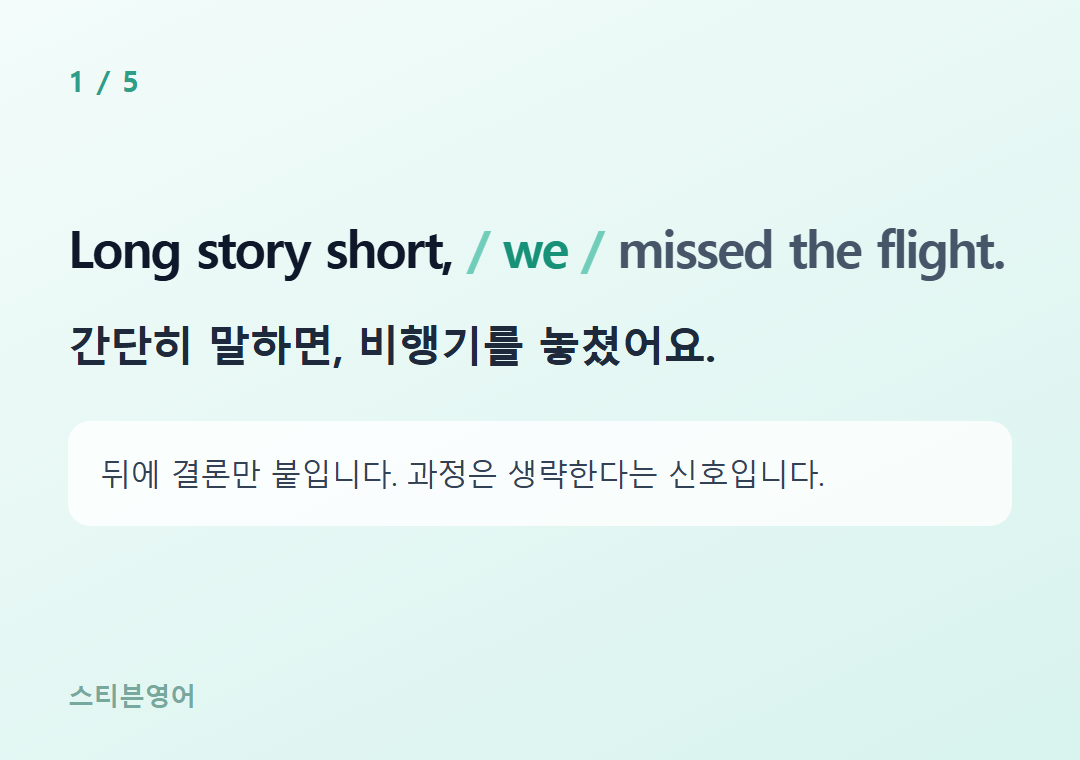Long story short, we missed the flight. — 간단히 말하면, 비행기를 놓쳤어요.