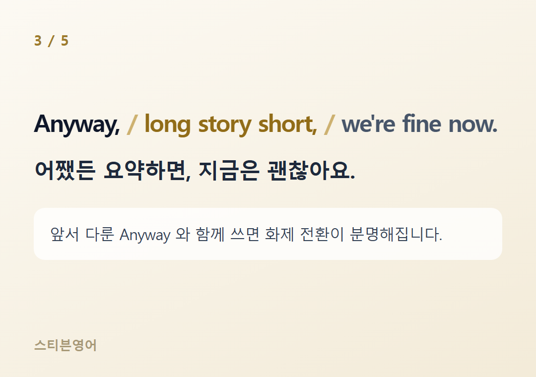 Anyway, long story short, we're fine now. — 어쨌든 요약하면, 지금은 괜찮아요.