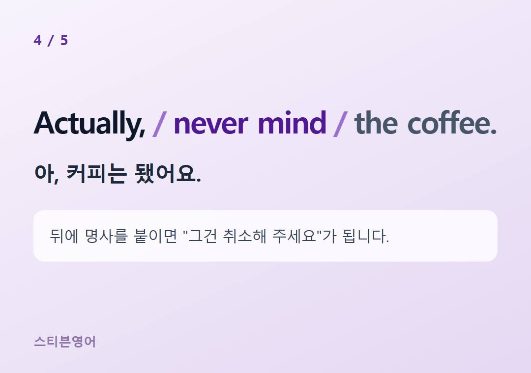 Actually, never mind the coffee. — 아, 커피는 됐어요.