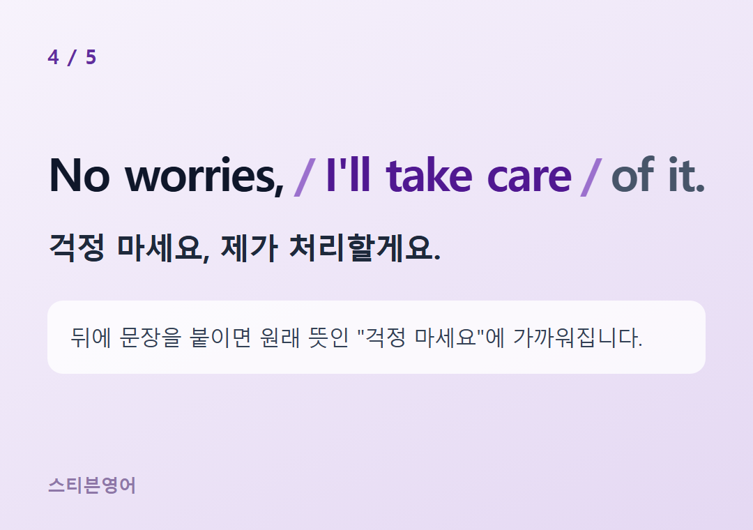No worries, I'll take care of it. — 걱정 마세요, 제가 처리할게요.