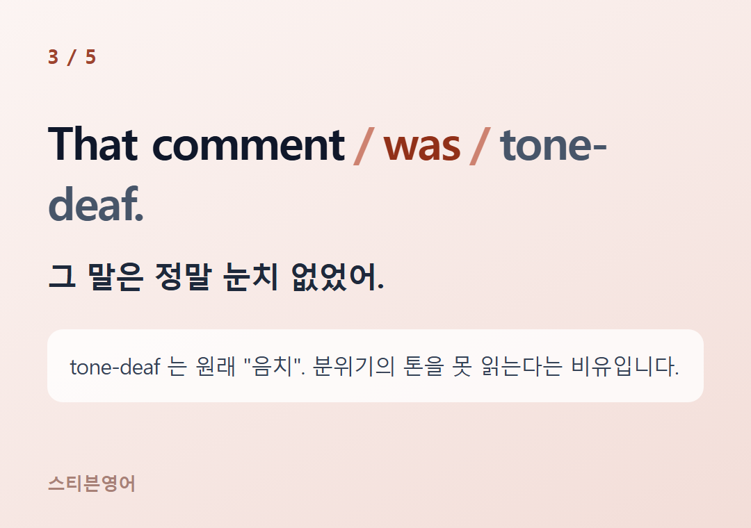 That comment was tone-deaf. — 그 말은 정말 눈치 없었어.