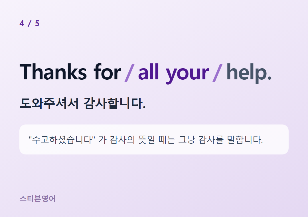 Thanks for all your help. — 도와주셔서 감사합니다.