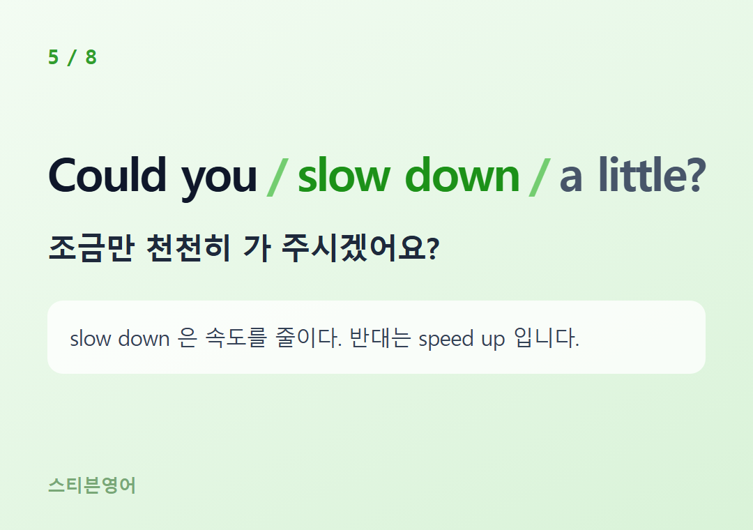 Could you slow down a little? — 조금만 천천히 가 주시겠어요?