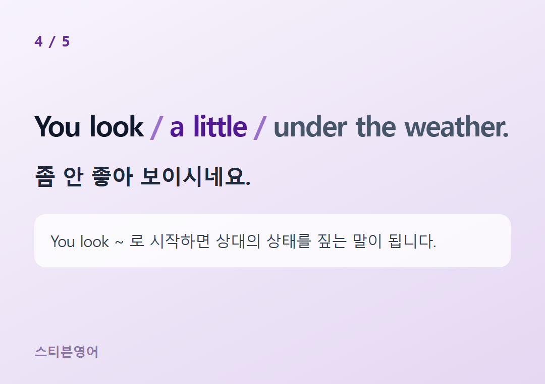 You look a little under the weather. — 좀 안 좋아 보이시네요.