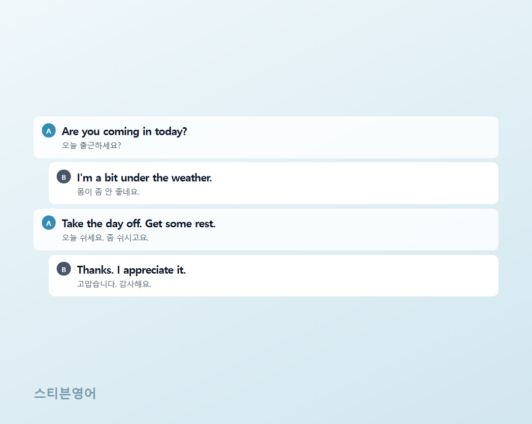 Are you coming in today? / I'm a bit under the weather. / Take the day off. Get some rest. / Thanks. I appreciate it.